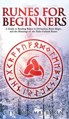 Runy pre začiatočníkov: Príručka na čítanie rún pri veštení, runová mágia a význam starších rún Futhark - Runes for Beginners: A Guide to Reading Runes in Divination, Rune Magic, and the Meaning of the Elder Futhark Runes