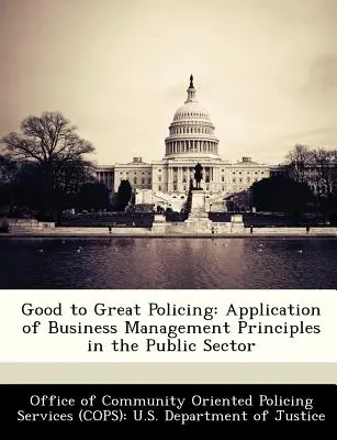 Dobrá až skvelá policajná práca: Aplikácia princípov podnikového manažmentu vo verejnom sektore - Good to Great Policing: Application of Business Management Principles in the Public Sector