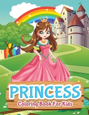 Princezné Omaľovánky pre deti: Omaľovánky pre dievčatá, deti, batoľatá, vo veku 2-4 rokov, vo veku 4-8 rokov - Princess Coloring Book For Kids: Princess Coloring Book for Girls, Kids, Toddlers, Ages 2-4, Ages 4-8