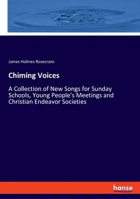 Zvonenie hlasov: Sbírka nových piesní pre nedeľné školy, stretnutia mladých ľudí a kresťanské spolky - Chiming Voices: A Collection of New Songs for Sunday Schools, Young People's Meetings and Christian Endeavor Societies