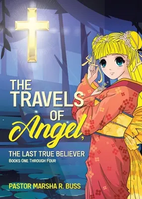Cesty anjela, posledného pravého veriaceho: Knihy jedna až štyri - The Travels of Angel, the Last True Believer: Books One Through Four