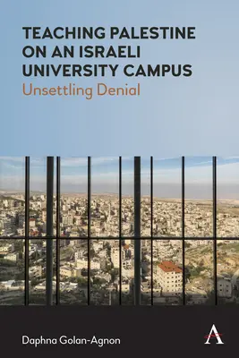 Vyučovanie o Palestíne na pôde izraelskej univerzity: Unsettling Denial - Teaching Palestine on an Israeli University Campus: Unsettling Denial