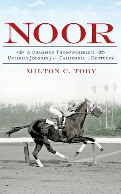 Noor: Nepravdepodobná cesta šampióna plnokrvníka z Kalifornie do Kentucky - Noor: A Champion Thoroughbred's Unlikely Journey from California to Kentucky