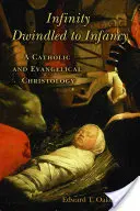 Nekonečno sa zmenšilo na detstvo: Katolícka a evanjelická kristológia - Infinity Dwindled to Infancy: A Catholic and Evangelical Christology