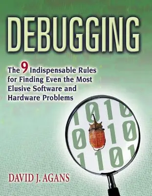 Odstraňovanie chýb: 9 nepostrádateľných pravidiel na nájdenie aj tých najzákernejších softvérových a hardvérových problémov - Debugging: The 9 Indispensable Rules for Finding Even the Most Elusive Software and Hardware Problems