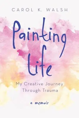 Maľovanie života: Moja tvorivá cesta cez traumu - Painting Life: My Creative Journey Through Trauma