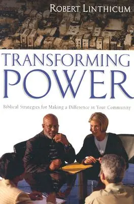 Premena moci: Biblické stratégie na dosiahnutie zmeny vo vašej komunite - Transforming Power: Biblical Strategies for Making a Difference in Your Community