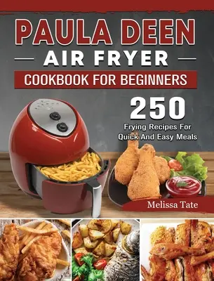 Paula Deen Air Fryer Cookbook For Beginners: 250 fritovacích receptov na rýchle a jednoduché jedlá - Paula Deen Air Fryer Cookbook For Beginners: 250 Frying Recipes For Quick And Easy Meals