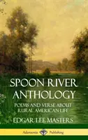 Antológia Spoon River: Básne a verše o živote na americkom vidieku (tvrdá väzba) - Spoon River Anthology: Poems and Verse About Rural American Life (Hardcover)