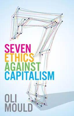 Sedem etík proti kapitalizmu: Na ceste k planetárnemu spoločenstvu - Seven Ethics Against Capitalism: Towards a Planetary Commons