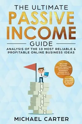 Konečný sprievodca pasívnym príjmom: Analýza 10 najspoľahlivejších a najziskovejších nápadov na online podnikanie vrátane blogovania, affiliate marketingu, dropsh - The Ultimate Passive Income Guide: Analysis of the 10 Most Reliable & Profitable Online Business Ideas including Blogging, Affiliate Marketing, Dropsh