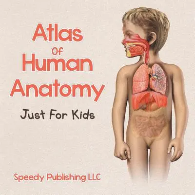 Atlas anatómie človeka len pre deti - Atlas Of Human Anatomy Just For Kids