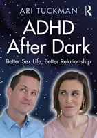ADHD po zotmení: lepší sexuálny život, lepší vzťah - ADHD After Dark: Better Sex Life, Better Relationship