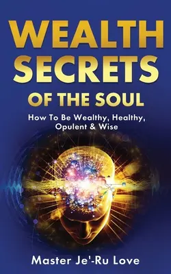 Tajomstvá bohatstva duše: Ako byť bohatý, zdravý, bohatý a múdry! - Wealth Secrets of The Soul: How to Be Wealthy, Healthy, Opulent & Wise!