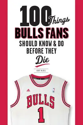 100 vecí, ktoré by mali fanúšikovia Býkov vedieť a urobiť, než zomrú - 100 Things Bulls Fans Should Know & Do Before They Die