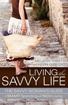 Žiť šetrný život: Sprievodca šetrnej ženy po rozumnom míňaní a bohatom živote - Living the Savvy Life: The Savvy Woman's Guide to Smart Spending and Rich Living