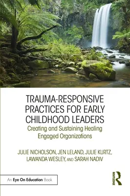 Trauma-Responsive Practices for Early Childhood Leaders (Postupy zohľadňujúce traumu pre vedúcich pracovníkov v ranom detstve): Vytváranie a udržiavanie ozdravujúcich organizácií - Trauma-Responsive Practices for Early Childhood Leaders: Creating and Sustaining Healing Engaged Organizations