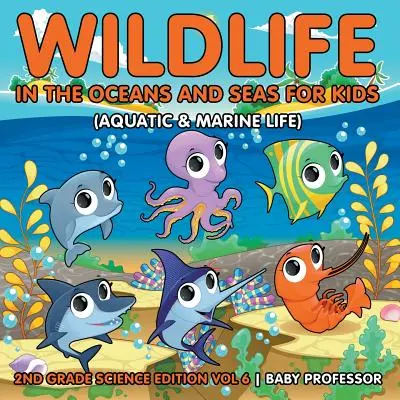 Divoká príroda v oceánoch a moriach pre deti (Vodný a morský život) - edícia Prírodoveda pre 2. ročník ZŠ, zv. 6 - Wildlife in the Oceans and Seas for Kids (Aquatic & Marine Life) - 2nd Grade Science Edition Vol 6