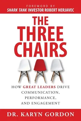 Tri stoličky: Ako skvelí lídri riadia komunikáciu, výkon a angažovanosť - The Three Chairs: How Great Leaders Drive Communication, Performance, and Engagement