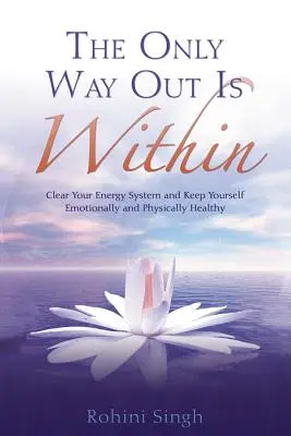 Jediná cesta von je vo vnútri: Vyčistite svoj energetický systém a udržujte si emocionálne a fyzické zdravie - Only Way Out Is Within: Clear Your Energy System and Keep Yourself Emotionally and Physically Health