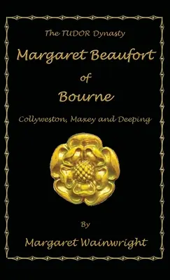 Margaret Beaufortová z Bourne, Collywestonu, Maxey a Deepingu: Tudorovci z dynastie - Margaret Beaufort of Bourne, Collyweston, Maxey and Deeping: The Tudor Dynasty