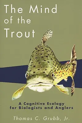 Myseľ pstruha: Kognitívna ekológia pre biológov a rybárov - The Mind of the Trout: A Cognitive Ecology for Biologists and Anglers