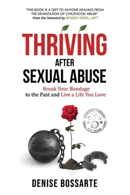 Prežiť po sexuálnom zneužívaní: Zbavte sa otroctva minulosti a žite život, ktorý milujete - Thriving After Sexual Abuse: Break Your Bondage to the Past and Live a Life You Love