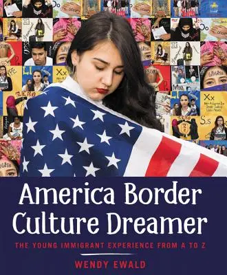 Americká pohraničná kultúra Dreamer: Skúsenosti mladých prisťahovalcov od A po Z - America Border Culture Dreamer: The Young Immigrant Experience from A to Z
