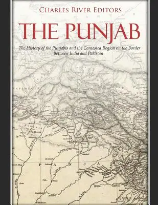 Pandžáb: História Pandžábov a sporného regiónu na hranici medzi Indiou a Pakistanom - The Punjab: The History of the Punjabis and the Contested Region on the Border Between India and Pakistan
