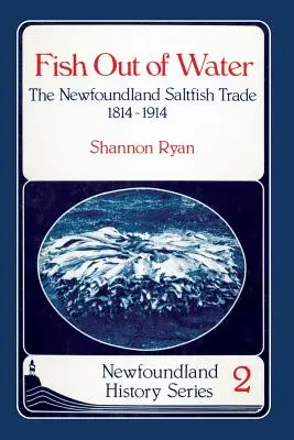 Ryba z vody: Obchod so slanými rybami v Newfoundlande 1814 - 1914 - Fish Out of Water: The Newfoundland Saltfish Trade 1814-1914