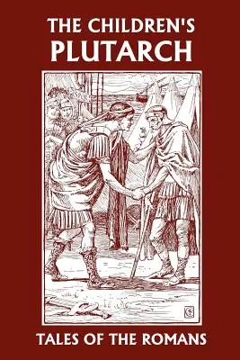 Plutarchos pre deti: Príbehy Rimanov (Včerajšia klasika) - The Children's Plutarch: Tales of the Romans (Yesterday's Classics)