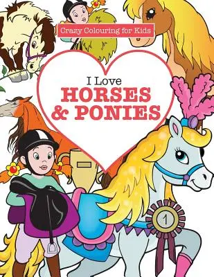 Milujem kone a poníky ( Bláznivé maľovanky pre deti) - I Love Horses & Ponies ( Crazy Colouring for Kids)