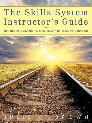 Príručka inštruktora systému zručností: Učebný program na reguláciu emócií pre všetky schopnosti učenia - The Skills System Instructor's Guide: An Emotion-Regulation Skills Curriculum for all Learning Abilities