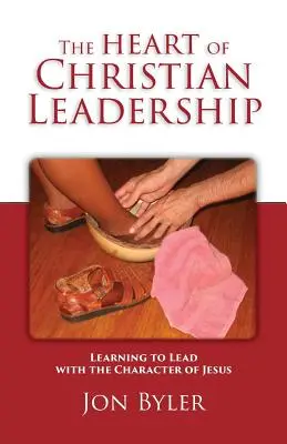 Srdce kresťanského vodcovstva: Učme sa viesť podľa Ježišovho charakteru - The Heart of Christian Leadership: Learning to Lead with the Character of Jesus