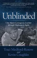 Nezaslepení: Odvážna cesta jedného muža cez tmu k zraku - Unblinded: One Man's Courageous Journey Through Darkness to Sight