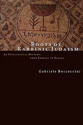 Korene rabínskeho judaizmu: Intelektuálne dejiny od Ezechiela po Daniela - Roots of Rabbinic Judaism: An Intellectual History, from Ezekiel to Daniel