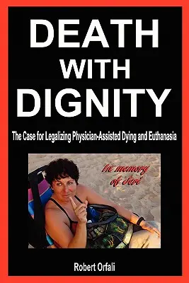 Dôstojná smrť: Dôstojná smrť a eutanázia s asistenciou lekára (The Case for Legalizing Physician-Assisted Dying and Euthanasia) - Death with Dignity: The Case for Legalizing Physician-Assisted Dying and Euthanasia