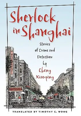 Sherlock v Šanghaji: Cheng Xiaoqing: Príbehy o zločine a odhaľovaní - Sherlock in Shanghai: Stories of Crime and Detection by Cheng Xiaoqing
