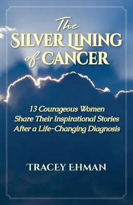 Strieborná stránka rakoviny: 13 odvážnych žien sa delí o svoje inšpiratívne príbehy po diagnóze, ktorá im zmenila život - The Silver Lining of Cancer: 13 Courageous Women Share their Inspirational Stories After a Life Changing Diagnosis
