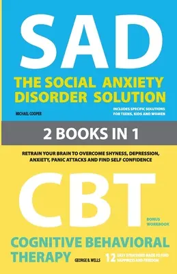 Riešenie poruchy sociálnej úzkosti a kognitívno-behaviorálna terapia: 2 knihy v 1: Prevychovajte svoj mozog a prekonajte plachosť, depresiu, úzkosť a p - The Social Anxiety Disorder Solution and Cognitive Behavioral Therapy: 2 Books in 1: Retrain your brain to overcome shyness, depression, anxiety and p