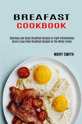 Raňajková kuchárka: Rýchle a jednoduché paleo raňajky pre celú rodinu (chutné a rýchle raňajkové recepty na boj proti zápalom) - Breakfast Cookbook: Quick & Easy Paleo Breakfast Recipes for the Whole Family (Delicious and Quick Breakfast Recipes to Fight Inflammation