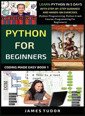 Python pre začiatočníkov: (Python Programming, Python Crash Course, Pro Beginners: Naučte sa Python za 5 dní s návodom krok za krokom a praktickými cvičeniami) - Python For Beginners: Learn Python In 5 Days With Step-by-Step Guidance And Hands-On Exercises (Python Programming, Python Crash Course, Pro