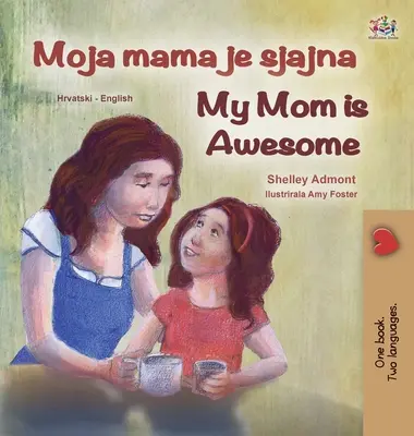 Moja mama je úžasná (chorvátsko-anglická dvojjazyčná kniha pre deti) - My Mom is Awesome (Croatian English Bilingual Book for Kids)