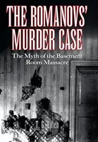 Prípad vraždy Romanovcov: Mýtus o masakre v suteréne - The Romanovs' Murder Case: The Myth of the Basement Room Massacre