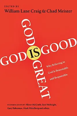 Boh je veľký, Boh je dobrý: Prečo je viera v Boha rozumná a zodpovedná - God Is Great, God Is Good: Why Believing in God Is Reasonable and Responsible