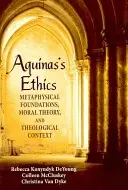 Aguinasova etika: Evinas: metafyzické základy, morálna teória a teologický kontext - Aguinas's Ethics: Metaphysical Foundations, Moral Theory, and Theological Context