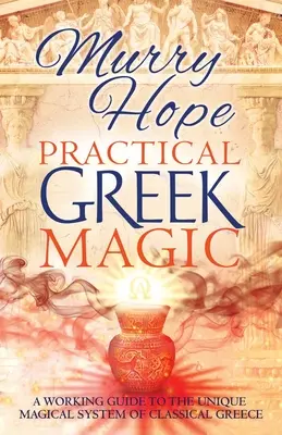 Praktická grécka mágia: Praktický sprievodca jedinečným magickým systémom klasického Grécka - Practical Greek Magic: A Working Guide to the Unique Magical System of Classical Greece