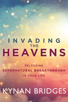 Invázia do nebies: Uvoľnenie nadprirodzeného prelomu vo vašom živote - Invading the Heavens: Releasing Supernatural Breakthrough in Your Life