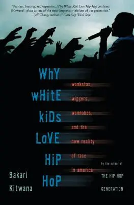 Prečo biele deti milujú hip-hop: Wankstas, Wiggers, Wannabes a nová realita rasy v Amerike - Why White Kids Love Hip Hop: Wankstas, Wiggers, Wannabes, and the New Reality of Race in America