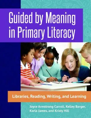 Guided by Meaning in Primary Literacy: Knižnice, čítanie, písanie a učenie - Guided by Meaning in Primary Literacy: Libraries, Reading, Writing, and Learning